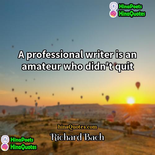 Richard Bach Quotes | A professional writer is an amateur who
